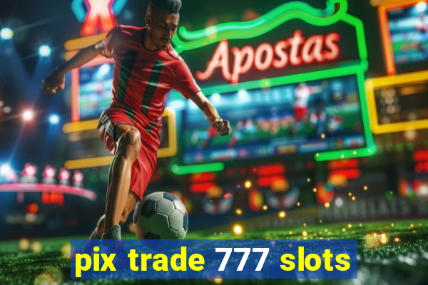 pix trade 777 slots